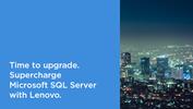 Time to upgrade. Supercharge Microsoft SQL Server with Lenovo.
